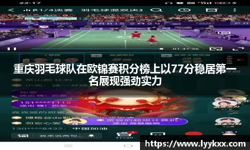 重庆羽毛球队在欧锦赛积分榜上以77分稳居第一名展现强劲实力