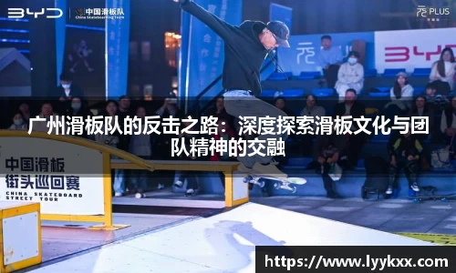 广州滑板队的反击之路：深度探索滑板文化与团队精神的交融
