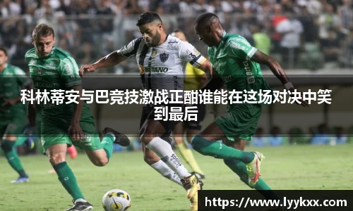 科林蒂安与巴竞技激战正酣谁能在这场对决中笑到最后